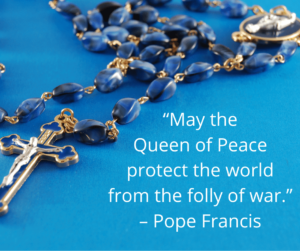 Rosary on a blue background with a quote from Pope Francis "May the Queen of Peace protect the world from the folly of war."