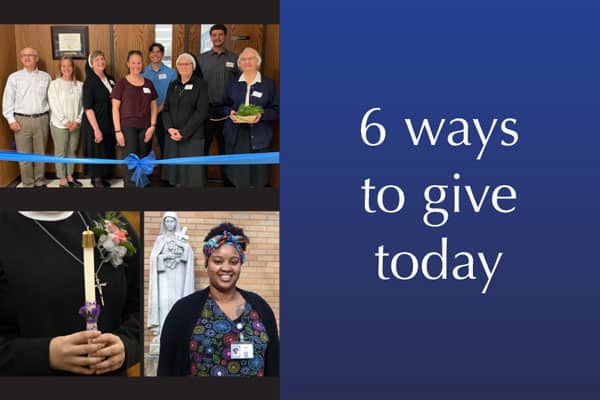 There are a variety of ways to support the Sisters of St. Mary of Oregon, Valley Catholic and Maryville