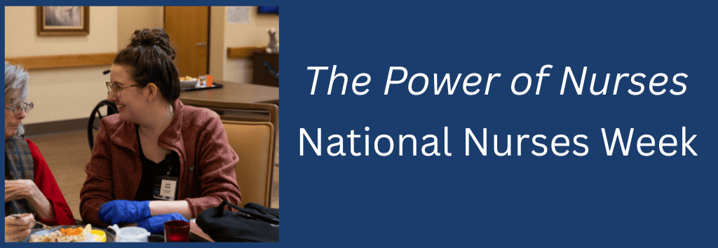 A banner which reads"The Power of Nurses. National Nurses Week" with a picture to the left of nurse and resident sitting at a table
